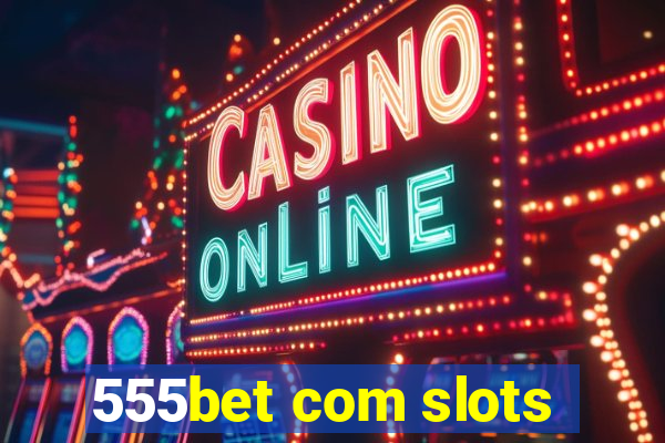 555bet com slots